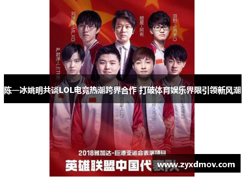陈一冰姚明共谈LOL电竞热潮跨界合作 打破体育娱乐界限引领新风潮