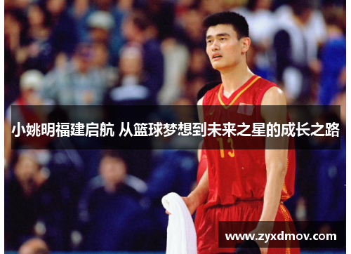 小姚明福建启航 从篮球梦想到未来之星的成长之路