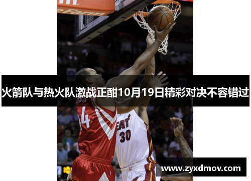 火箭队与热火队激战正酣10月19日精彩对决不容错过
